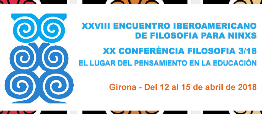 FpN Girona2018 - XXVIII Encuentro Iberoamericano de FpN - XX Conferència Filosofia 3/18 - Girona 2018